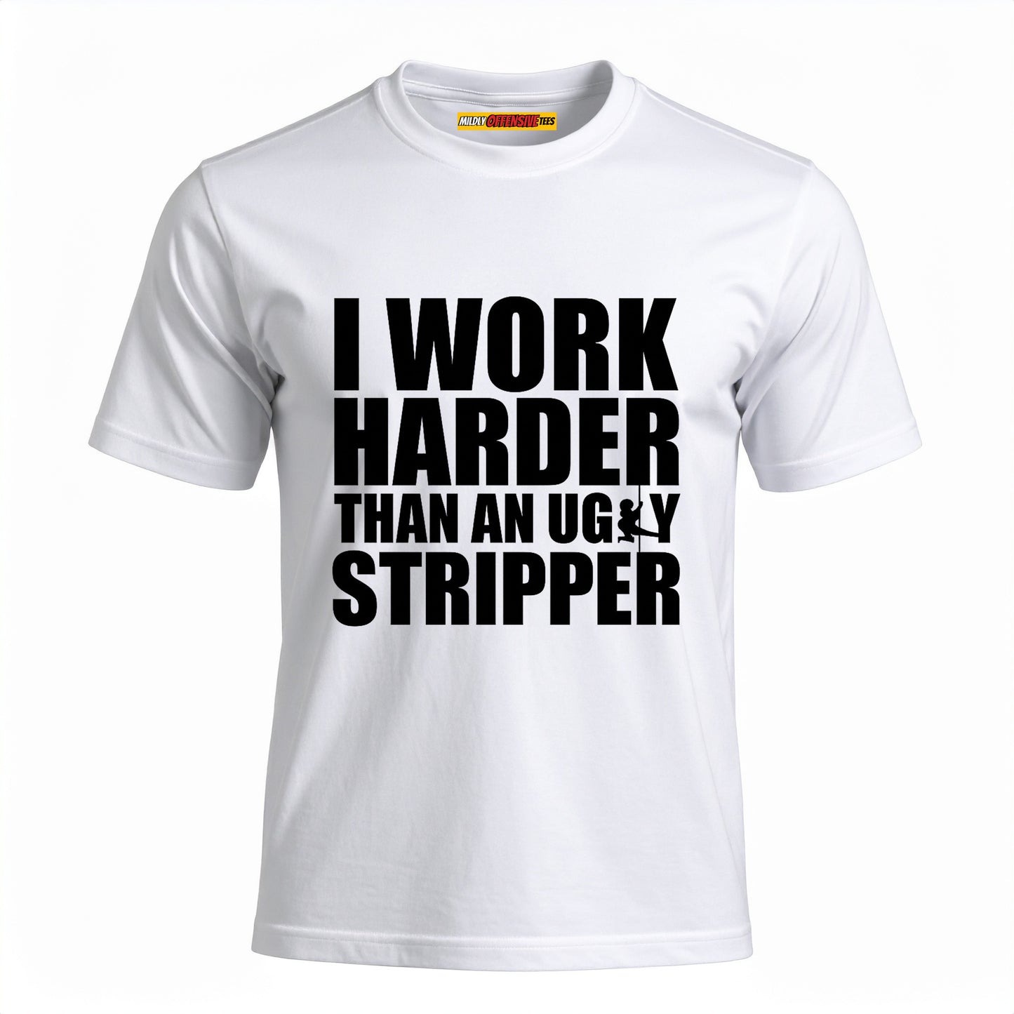I Work Harder Than An Ugly Stripper
