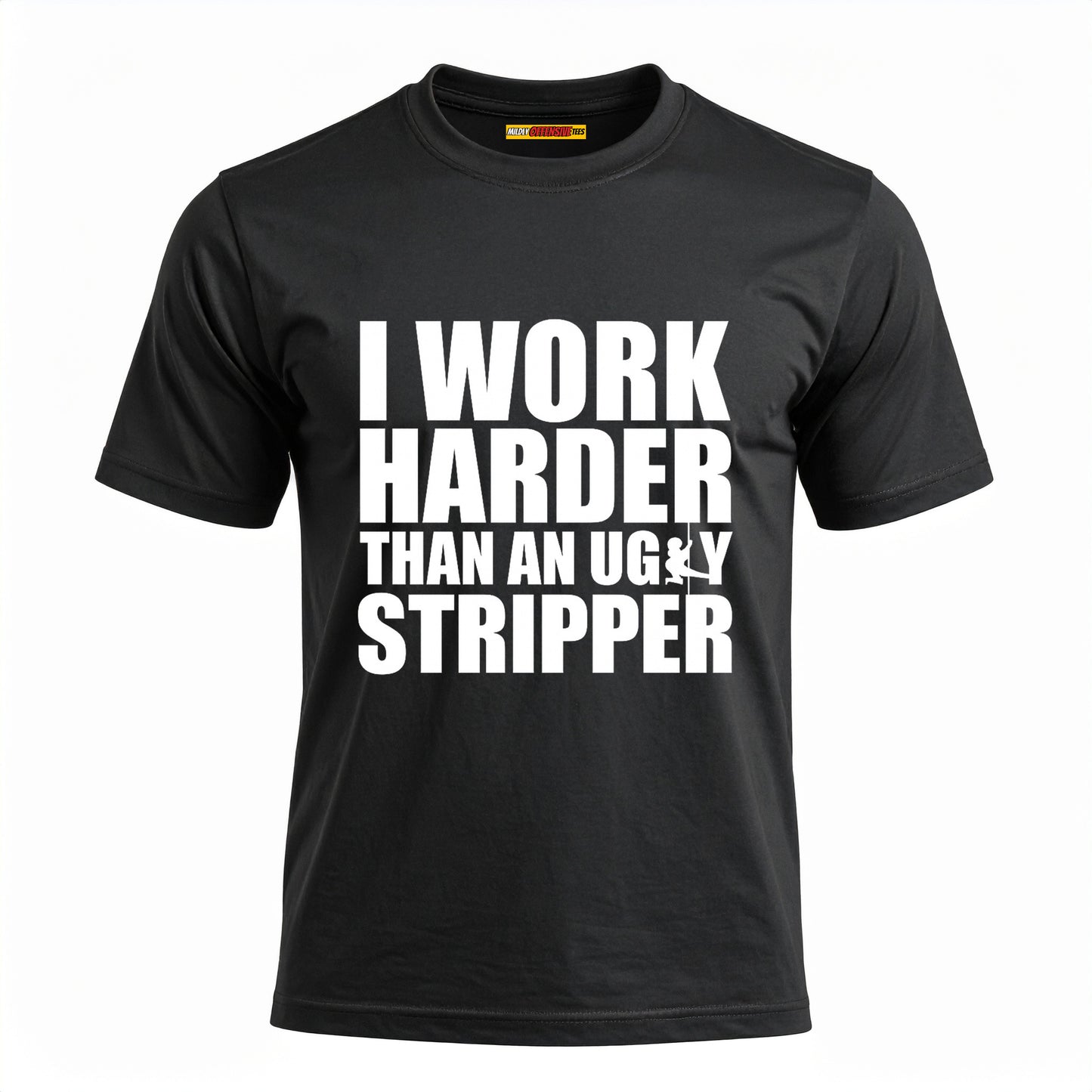 I Work Harder Than An Ugly Stripper