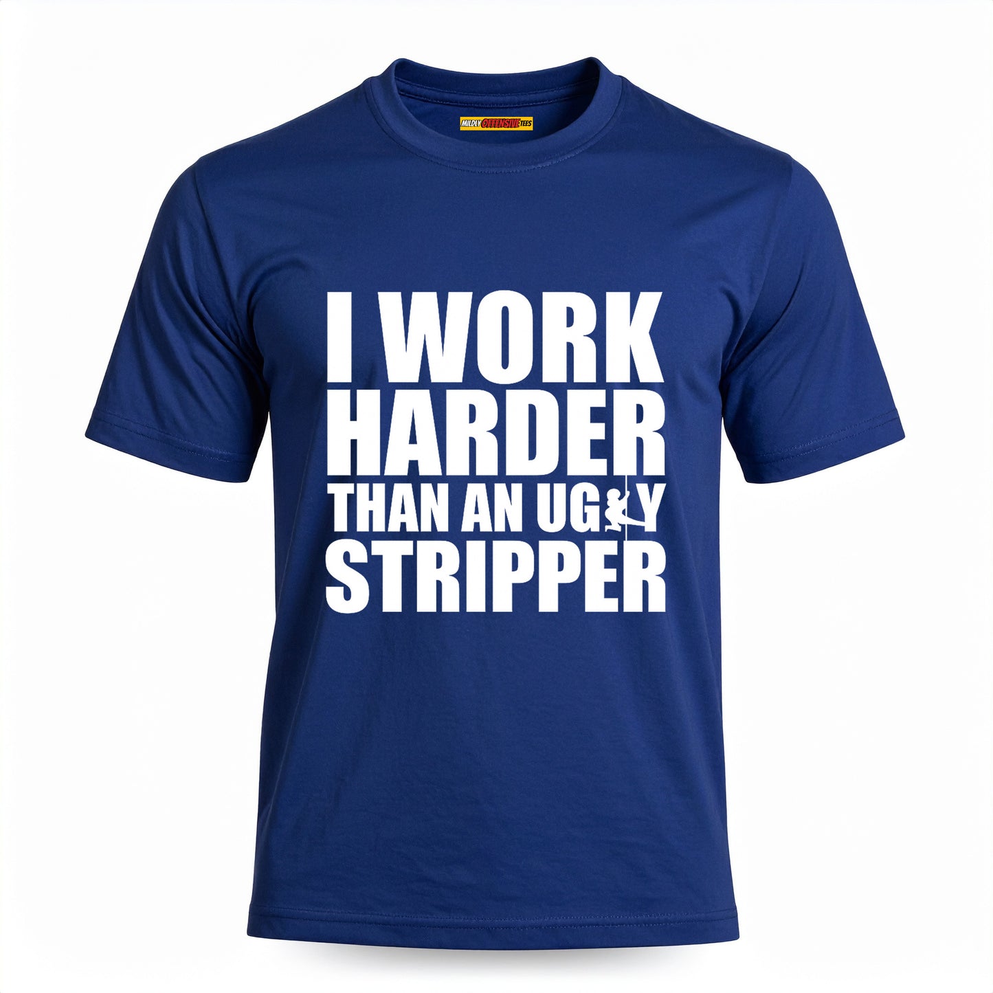 I Work Harder Than An Ugly Stripper