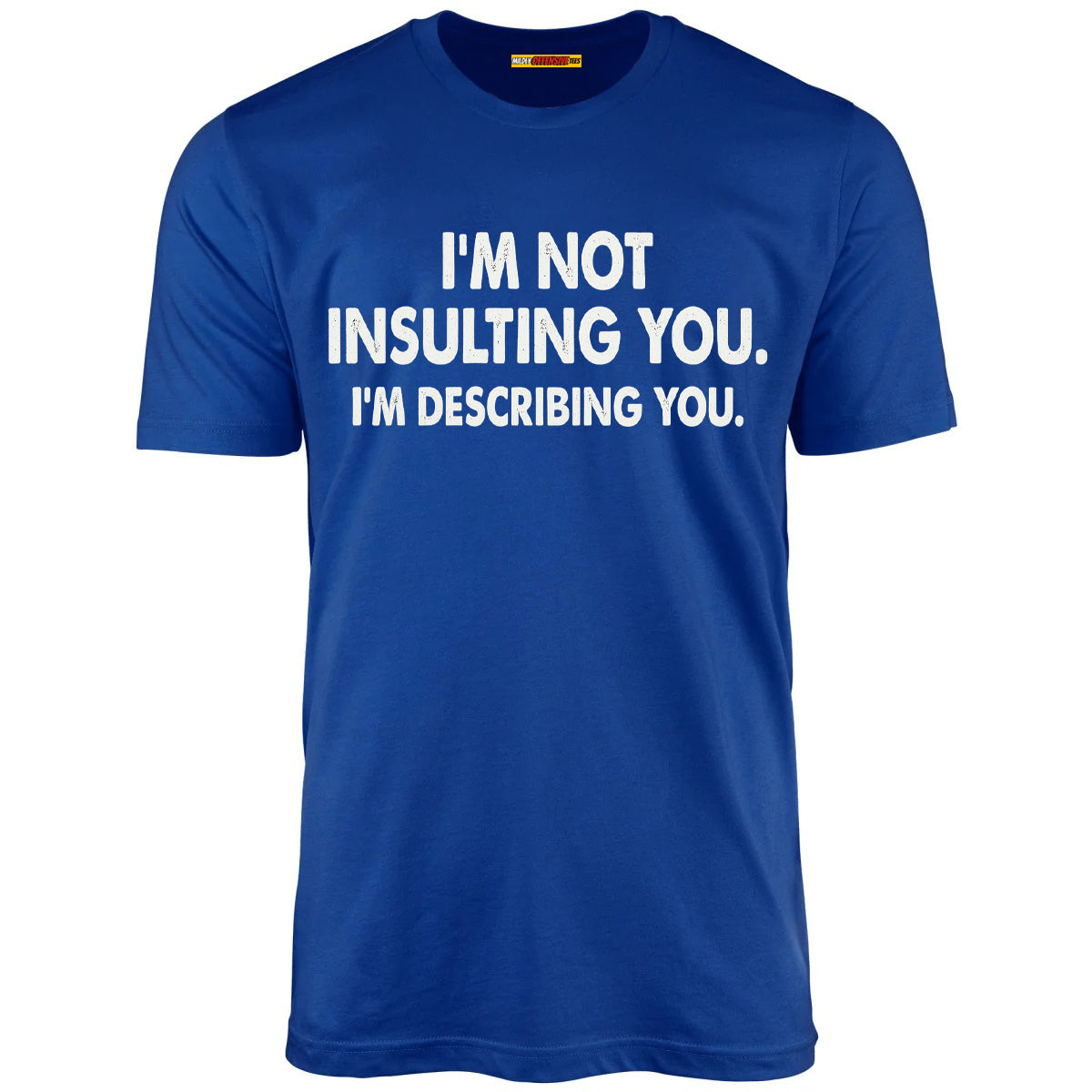I'm Not Insulting You. I'm Describing You.