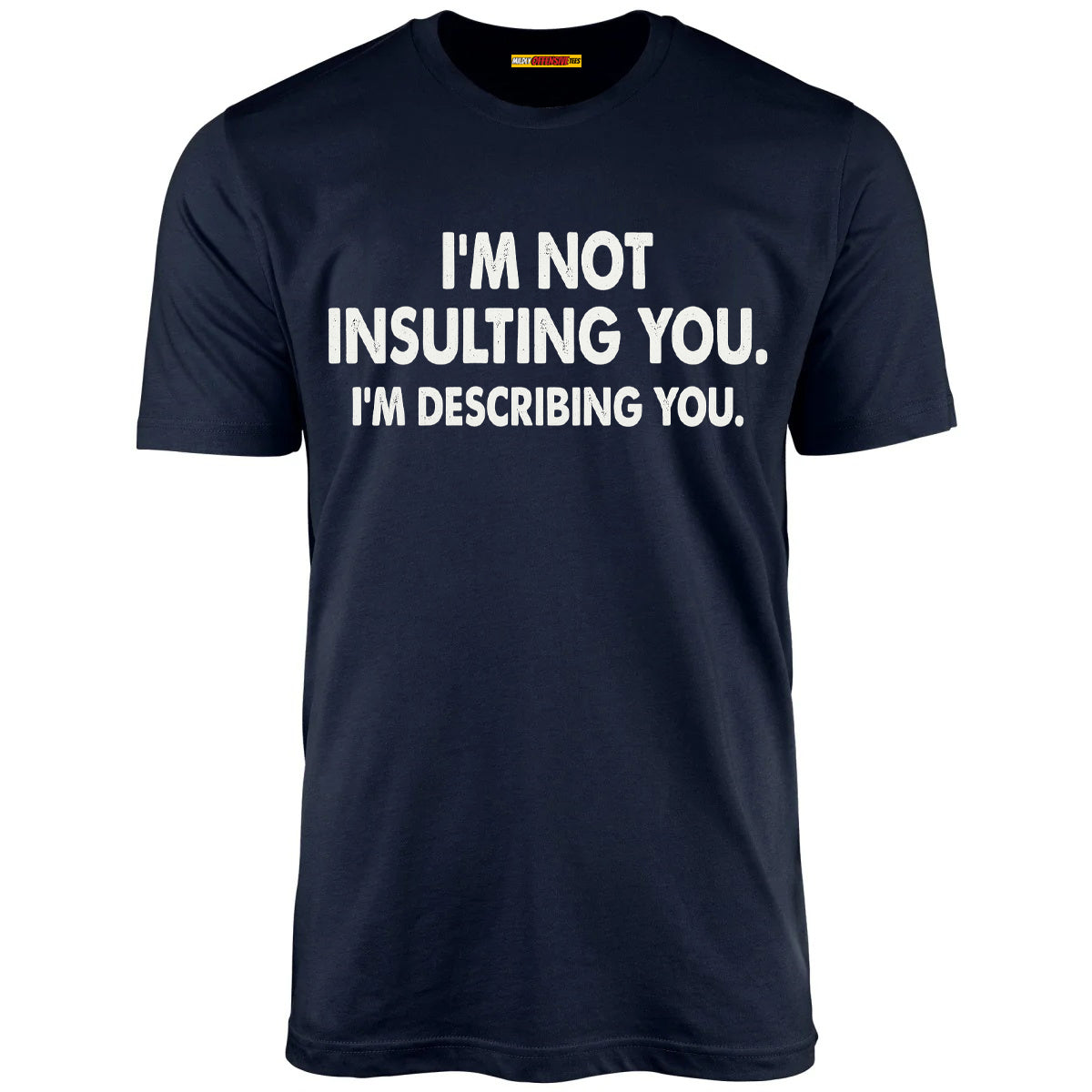 I'm Not Insulting You. I'm Describing You.