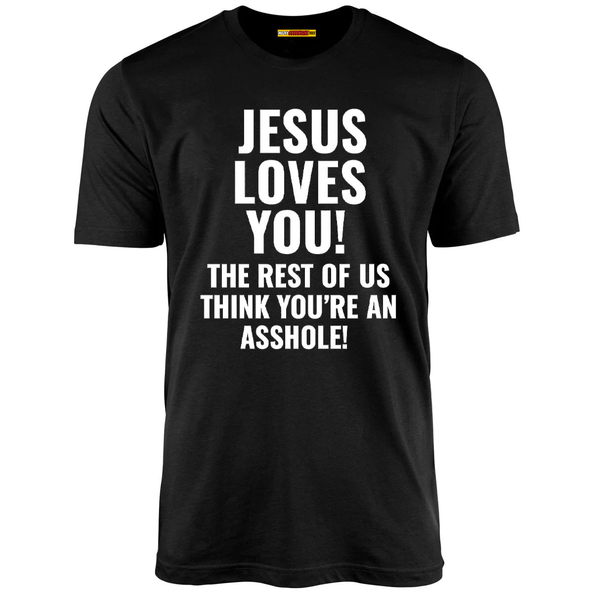 Jesus Loves You The Rest Of Us Think You're An Asshole