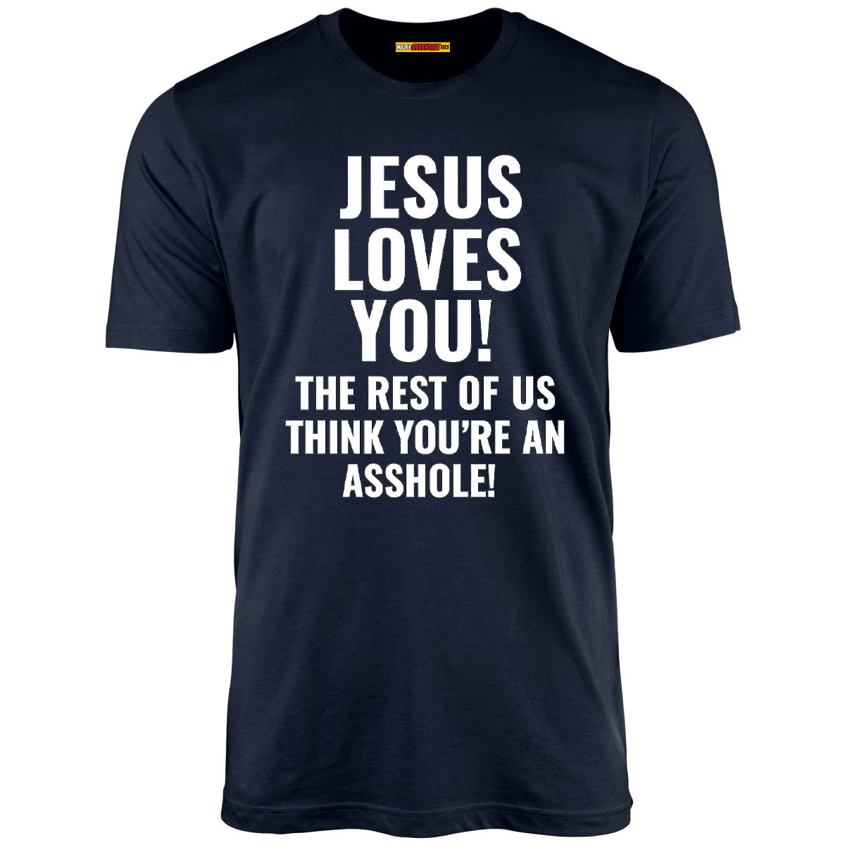 Jesus Loves You The Rest Of Us Think You're An Asshole