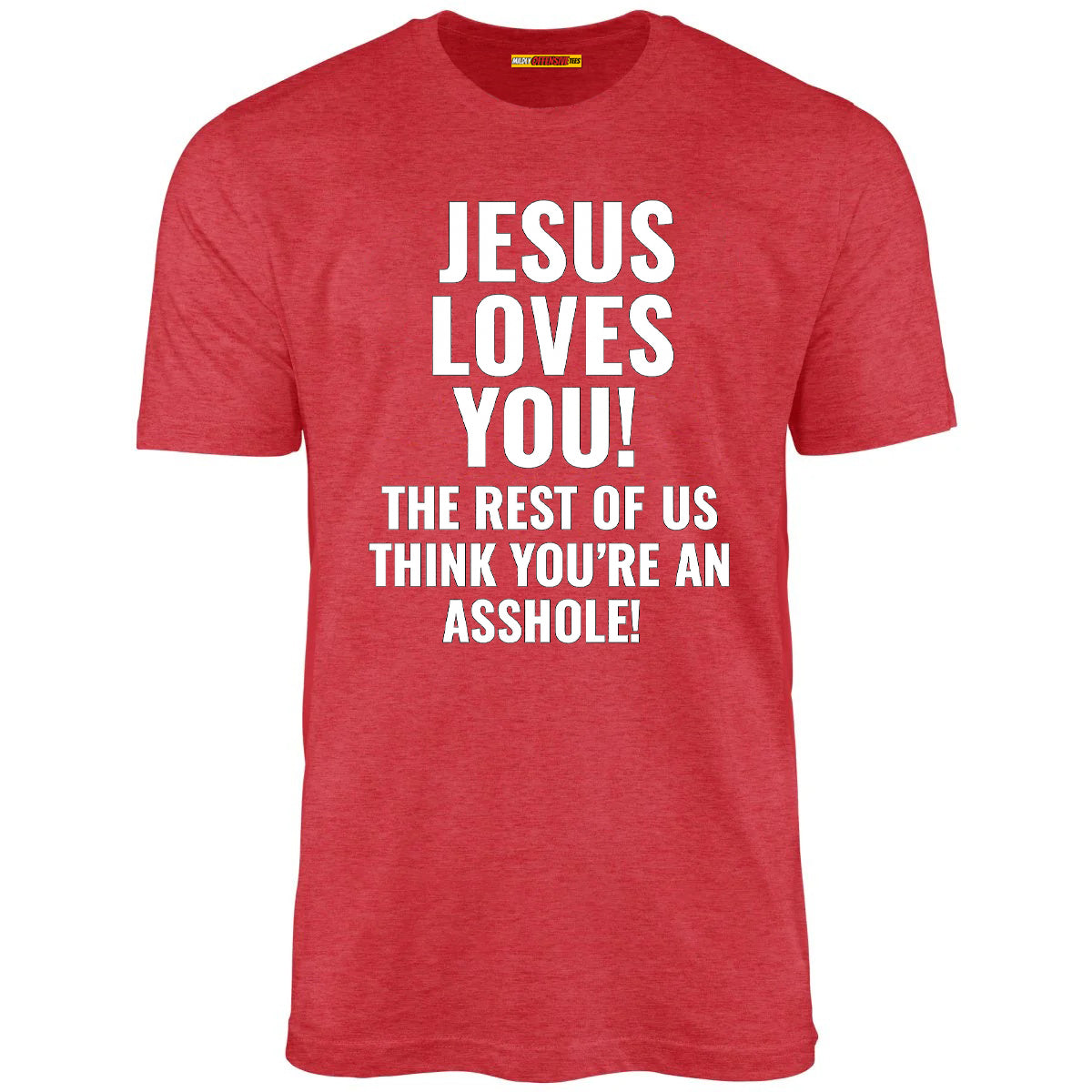 Jesus Loves You The Rest Of Us Think You're An Asshole