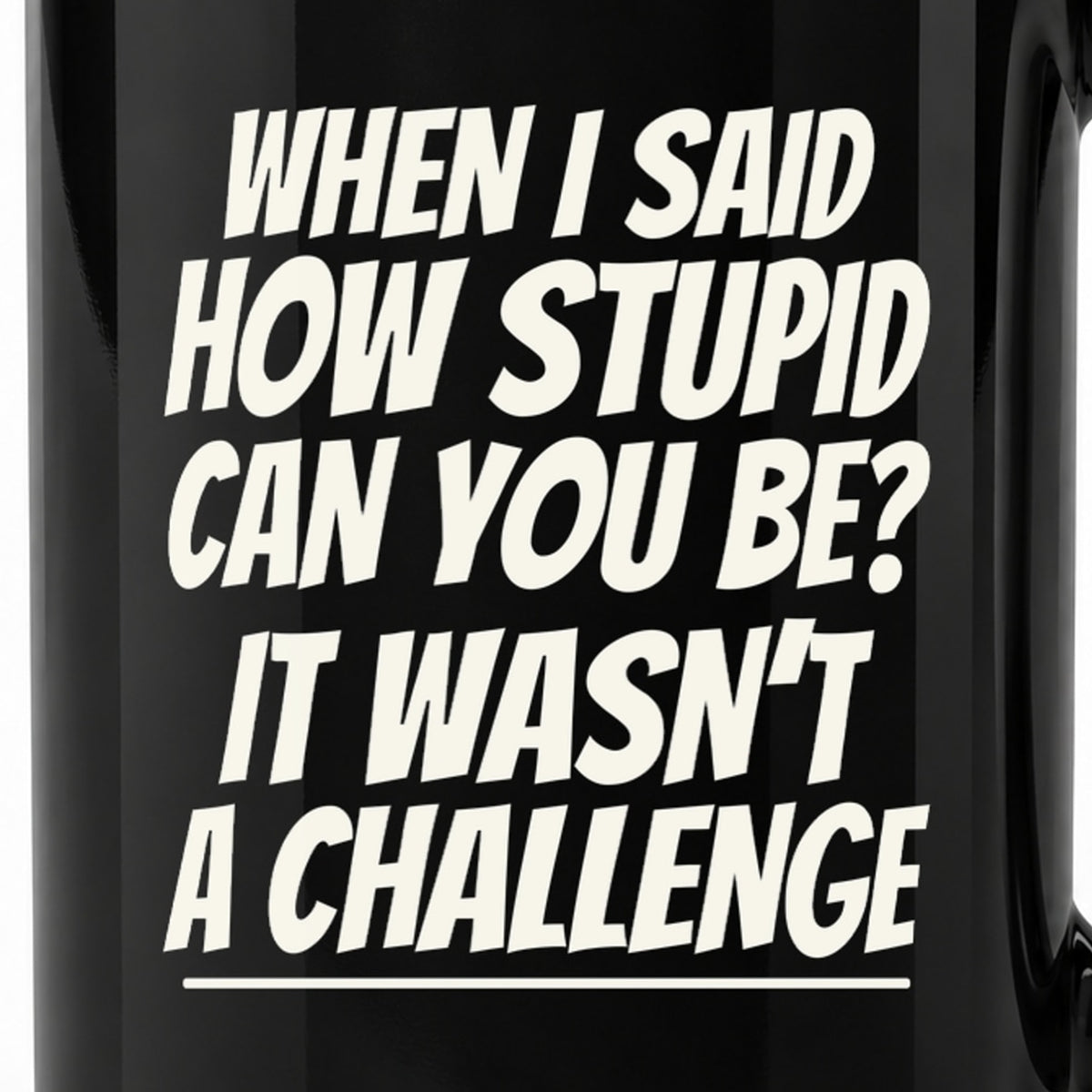 How Stupid Can You Be? - Black Ceramic Mug