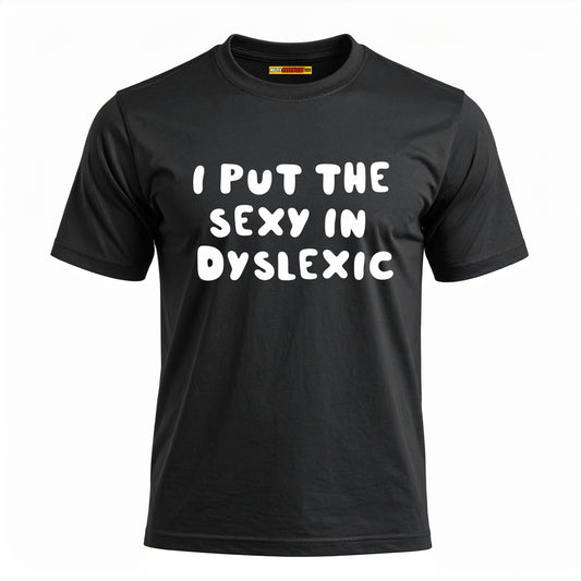 I Put The Sexy In Dyslexic