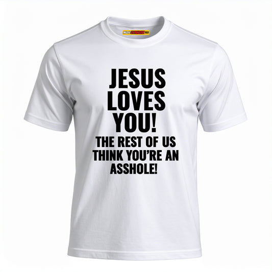 Jesus Loves You The Rest Of Us Think You're An Asshole