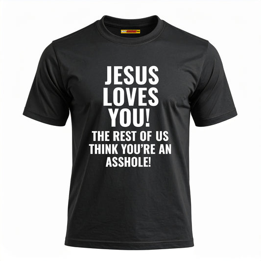Jesus Loves You The Rest Of Us Think You're An Asshole