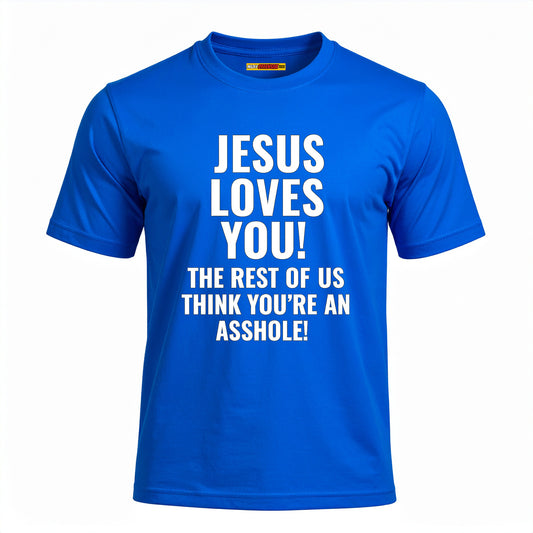 Jesus Loves You The Rest Of Us Think You're An Asshole