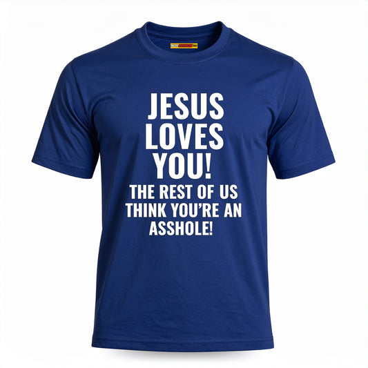 Jesus Loves You The Rest Of Us Think You're An Asshole