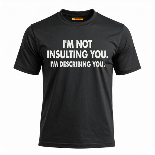 I'm Not Insulting You. I'm Describing You.