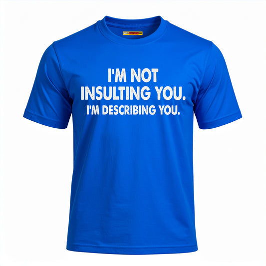 I'm Not Insulting You. I'm Describing You.