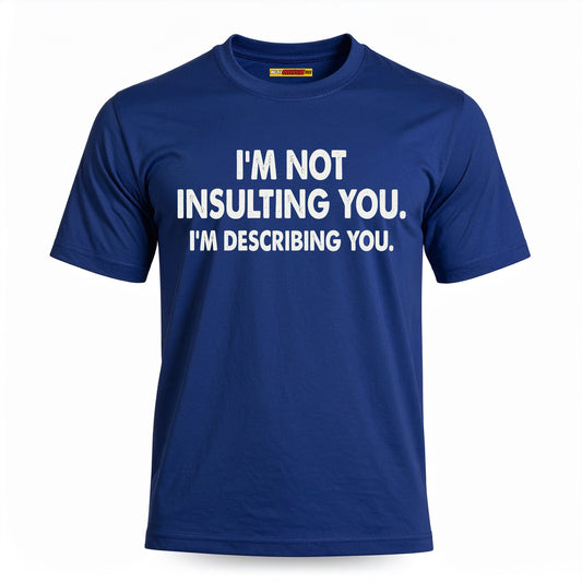 I'm Not Insulting You. I'm Describing You.
