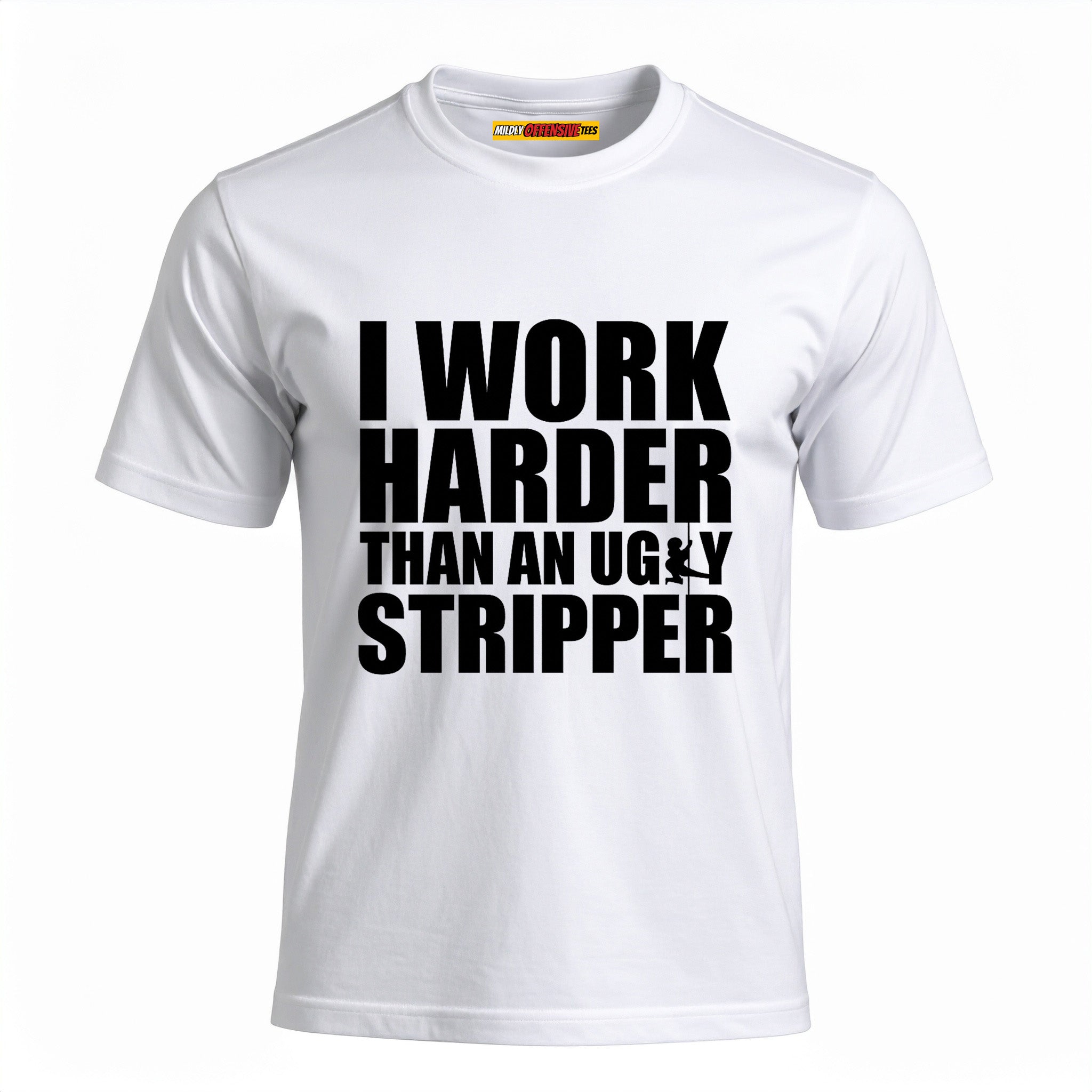 I Work Harder Than An Ugly Stripper