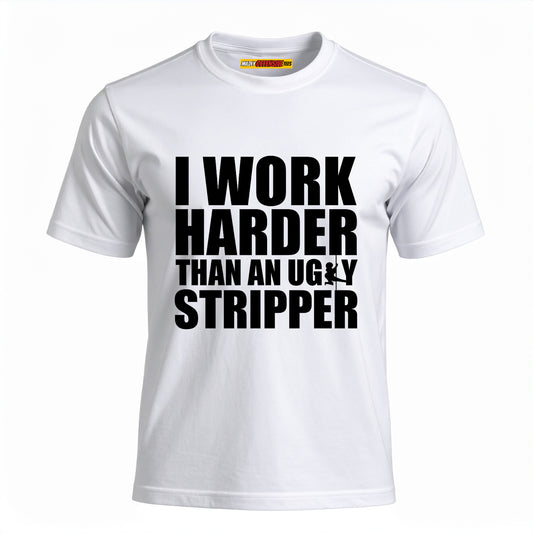 I Work Harder Than An Ugly Stripper