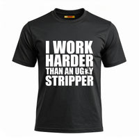 I Work Harder Than An Ugly Stripper