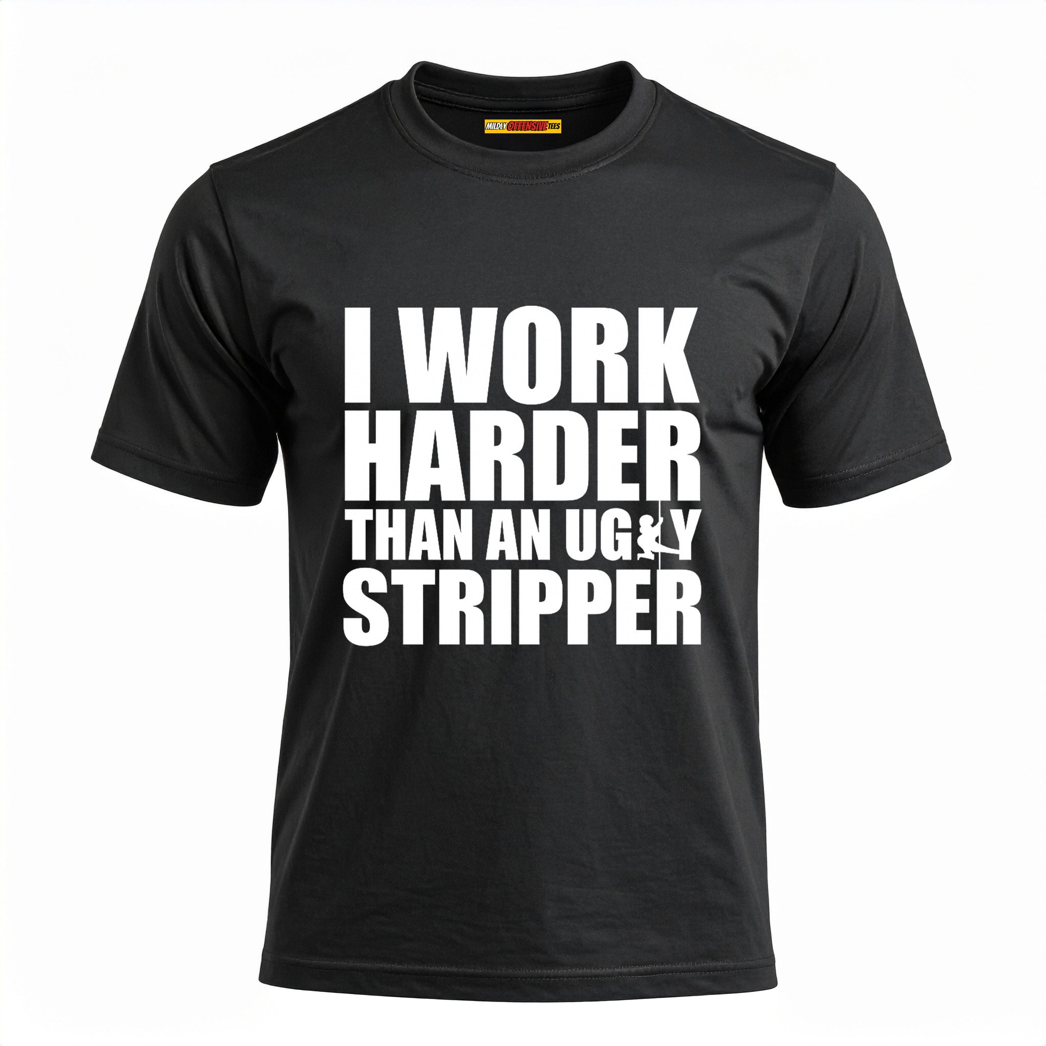 I Work Harder Than An Ugly Stripper