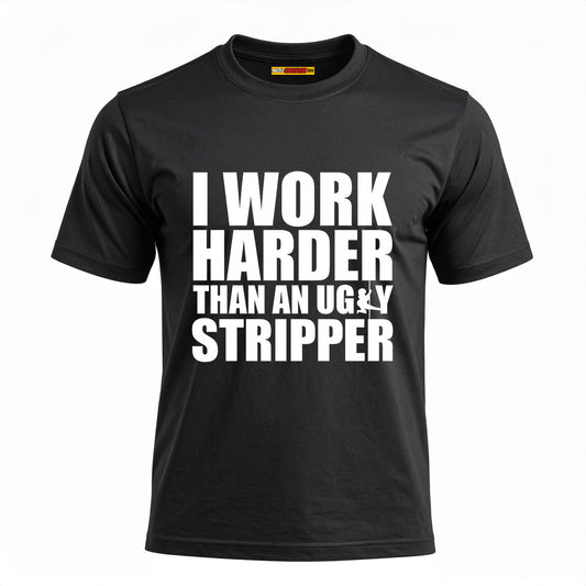 I Work Harder Than An Ugly Stripper