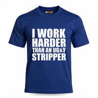 I Work Harder Than An Ugly Stripper