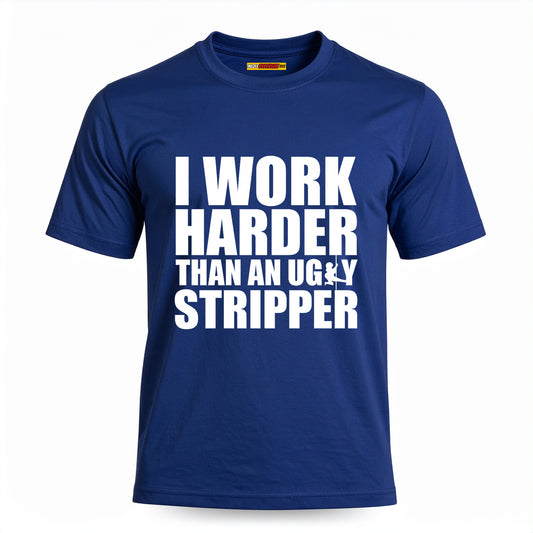 I Work Harder Than An Ugly Stripper