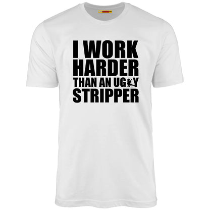 I Work Harder Than An Ugly Stripper