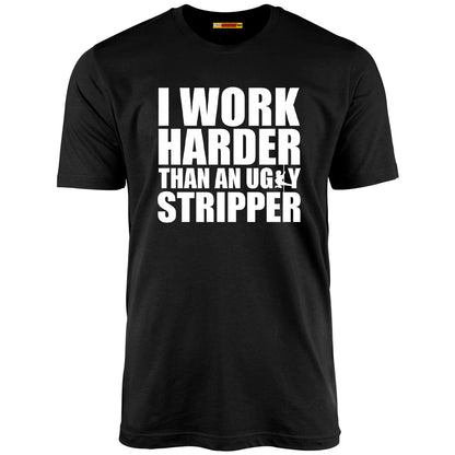 I Work Harder Than An Ugly Stripper