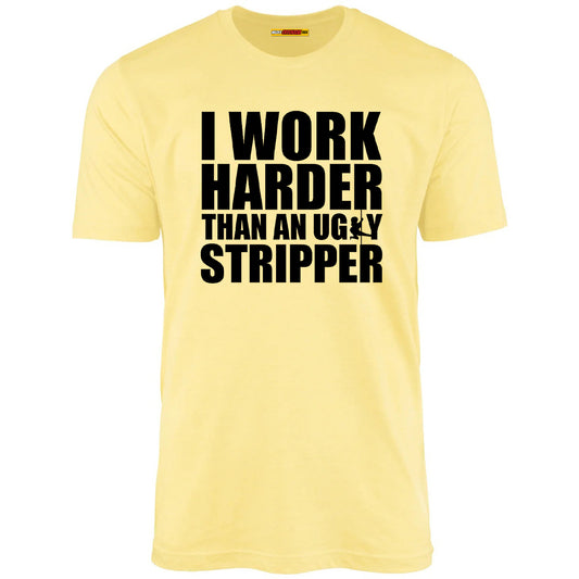I Work Harder Than An Ugly Stripper