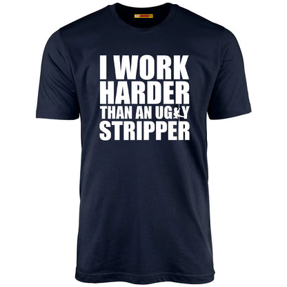 I Work Harder Than An Ugly Stripper