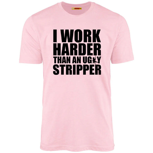 I Work Harder Than An Ugly Stripper