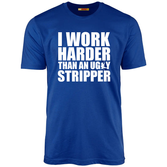 I Work Harder Than An Ugly Stripper