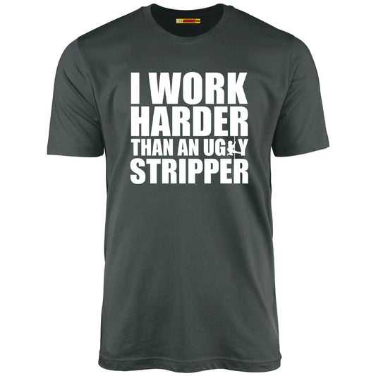 I Work Harder Than An Ugly Stripper