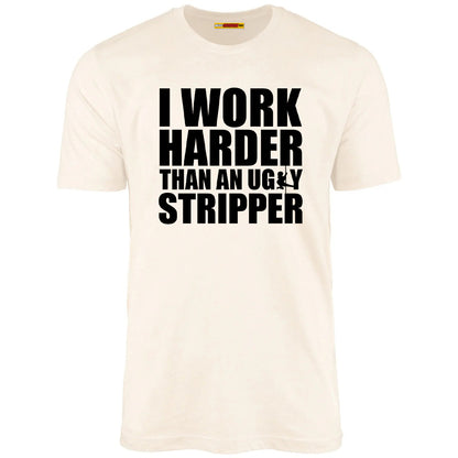 I Work Harder Than An Ugly Stripper