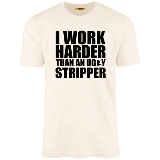 I Work Harder Than An Ugly Stripper