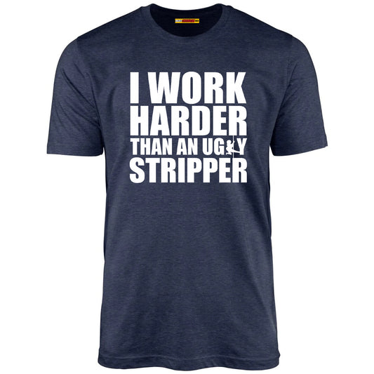 I Work Harder Than An Ugly Stripper