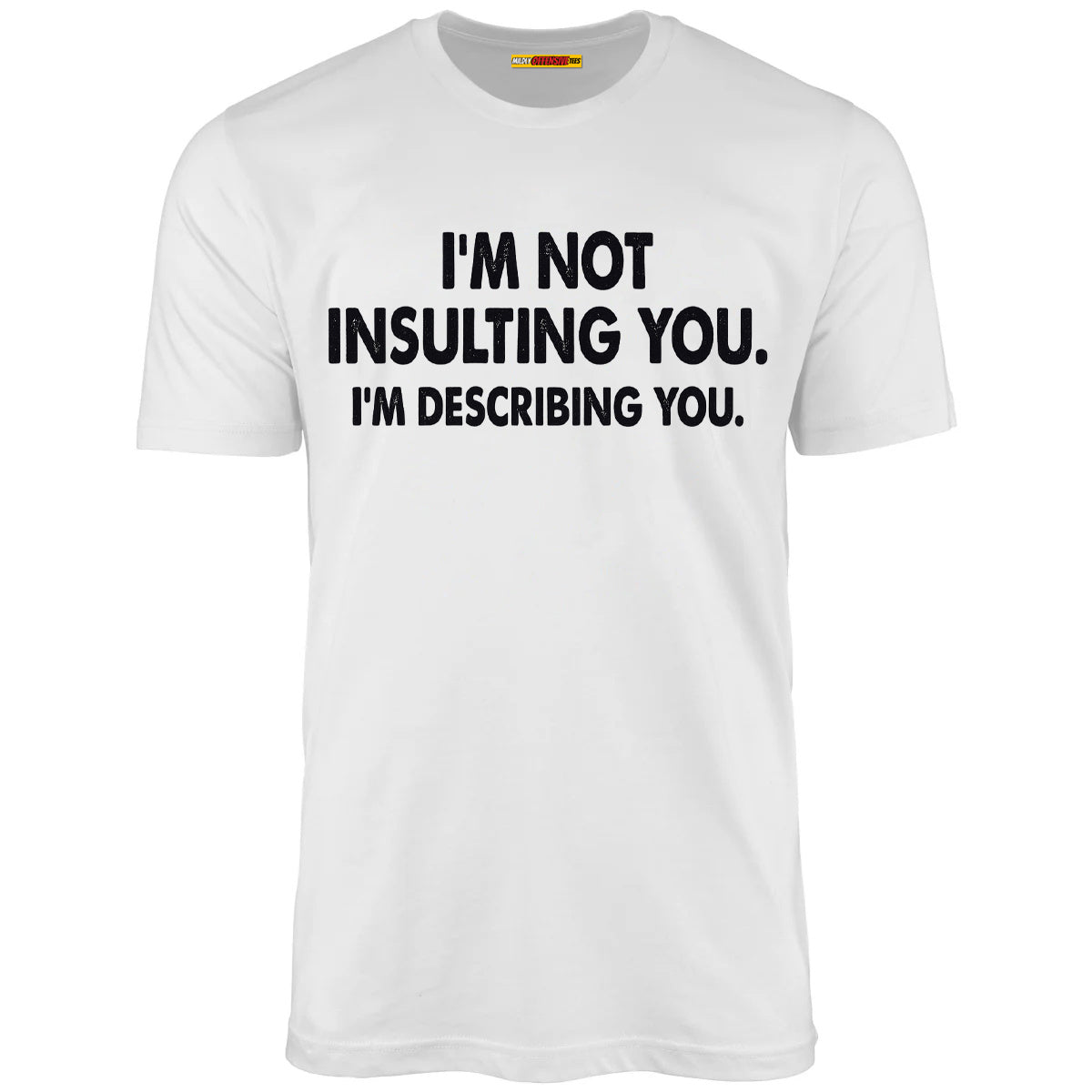 I'm Not Insulting You. I'm Describing You.