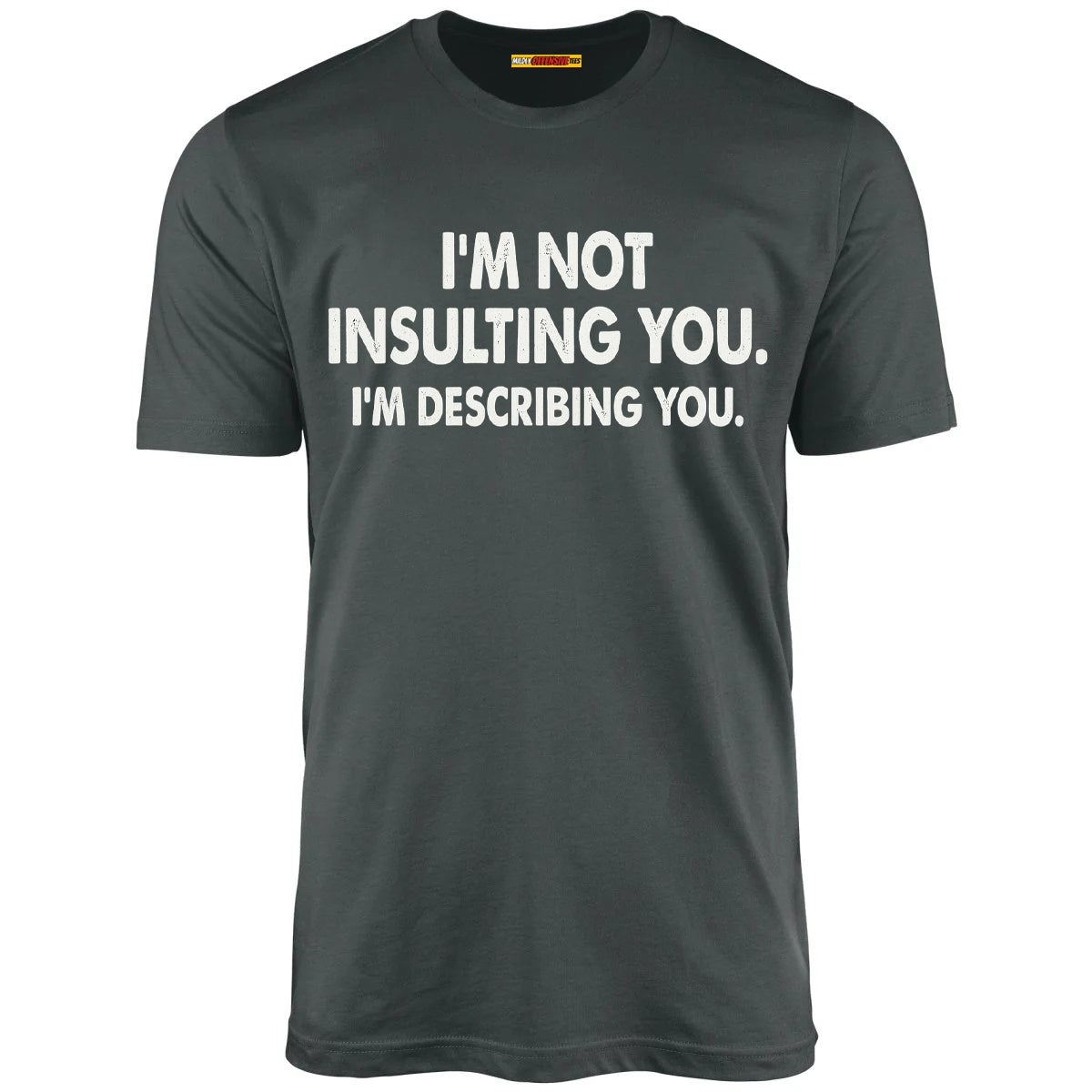 I'm Not Insulting You. I'm Describing You.