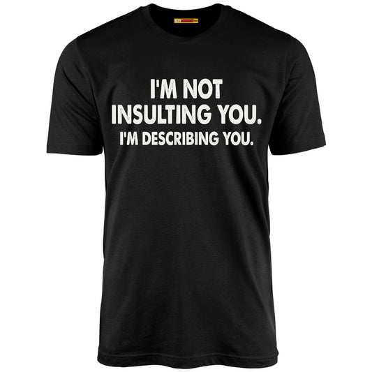 I'm Not Insulting You. I'm Describing You.