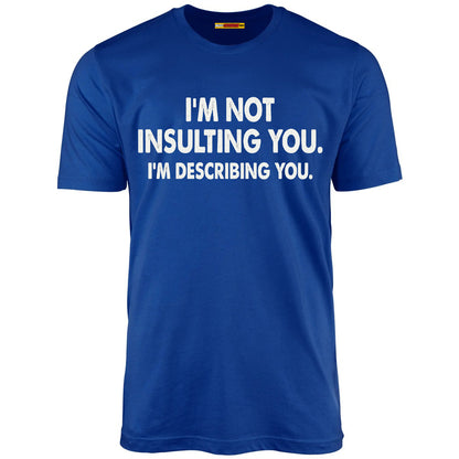 I'm Not Insulting You. I'm Describing You.