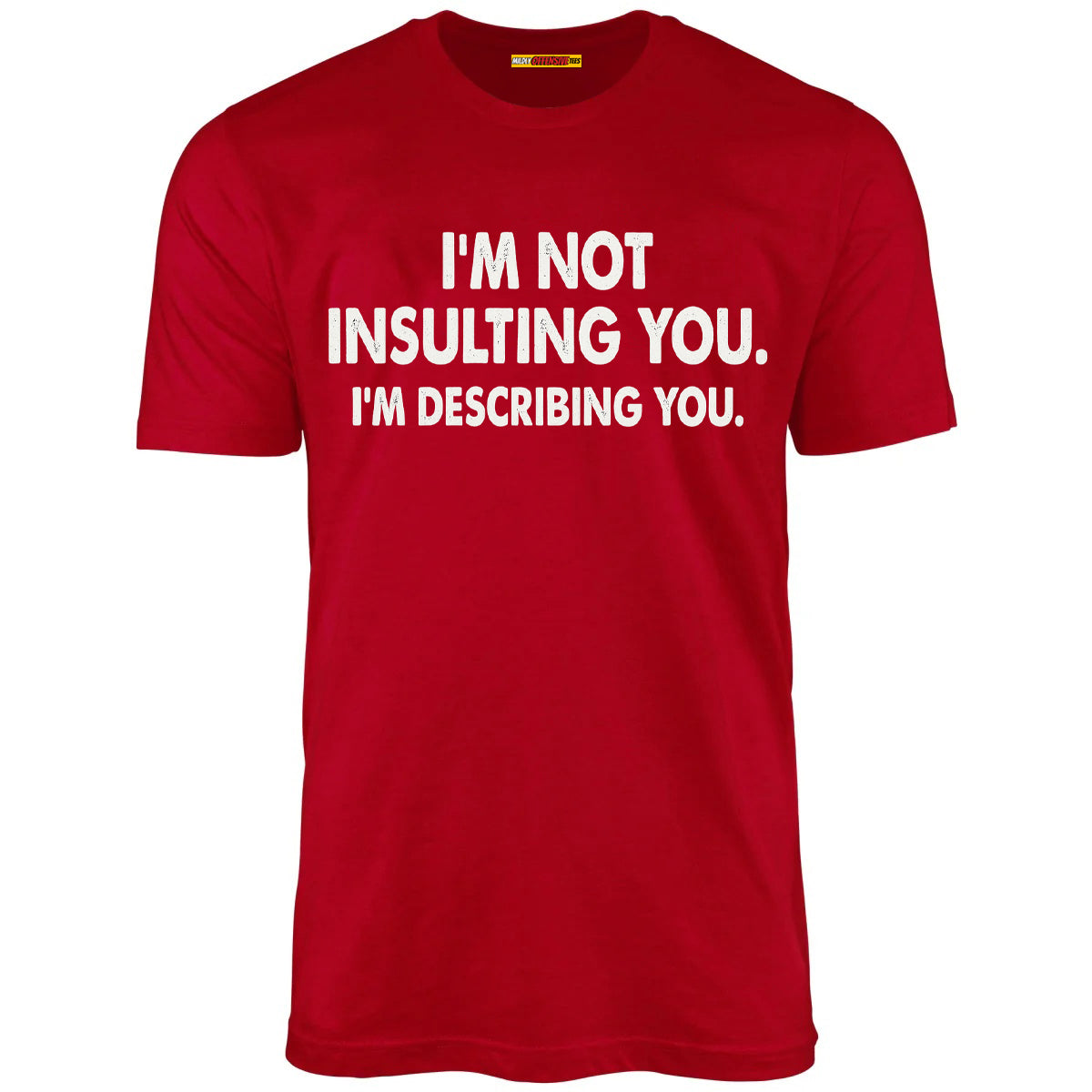 I'm Not Insulting You. I'm Describing You.