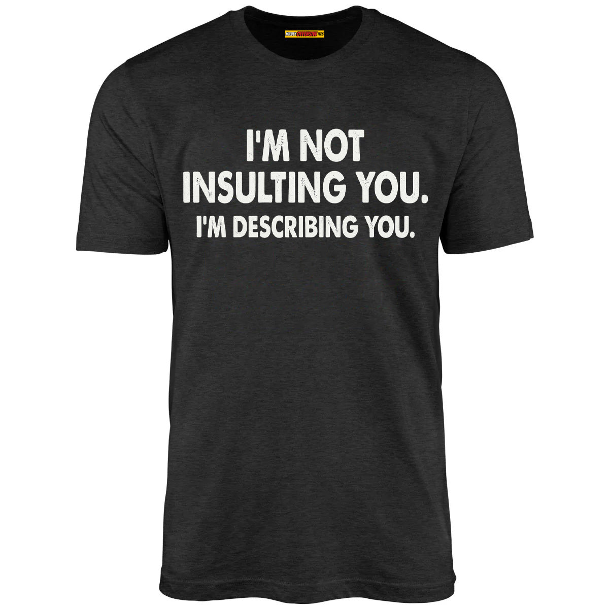 I'm Not Insulting You. I'm Describing You.