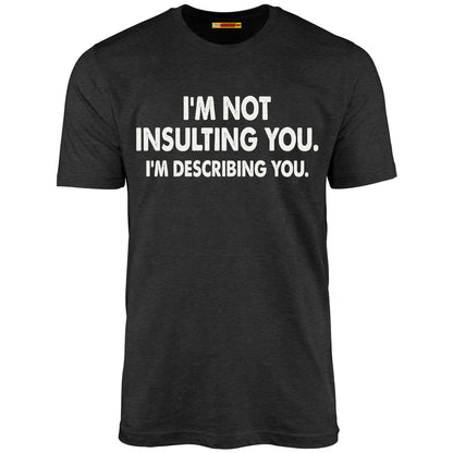 I'm Not Insulting You. I'm Describing You.