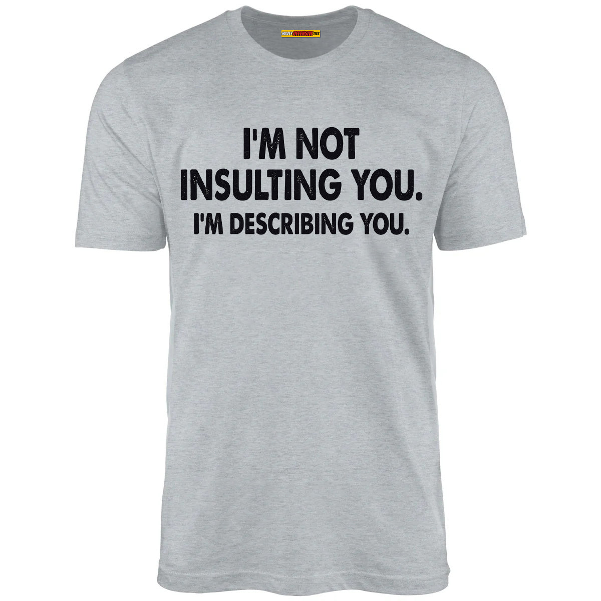 I'm Not Insulting You. I'm Describing You.