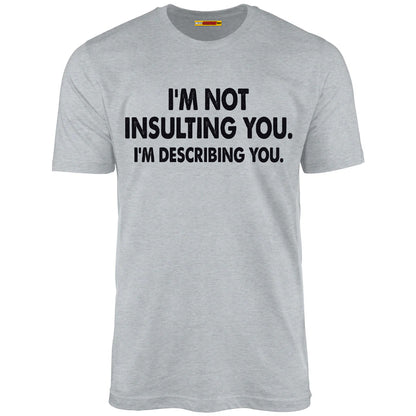 I'm Not Insulting You. I'm Describing You.