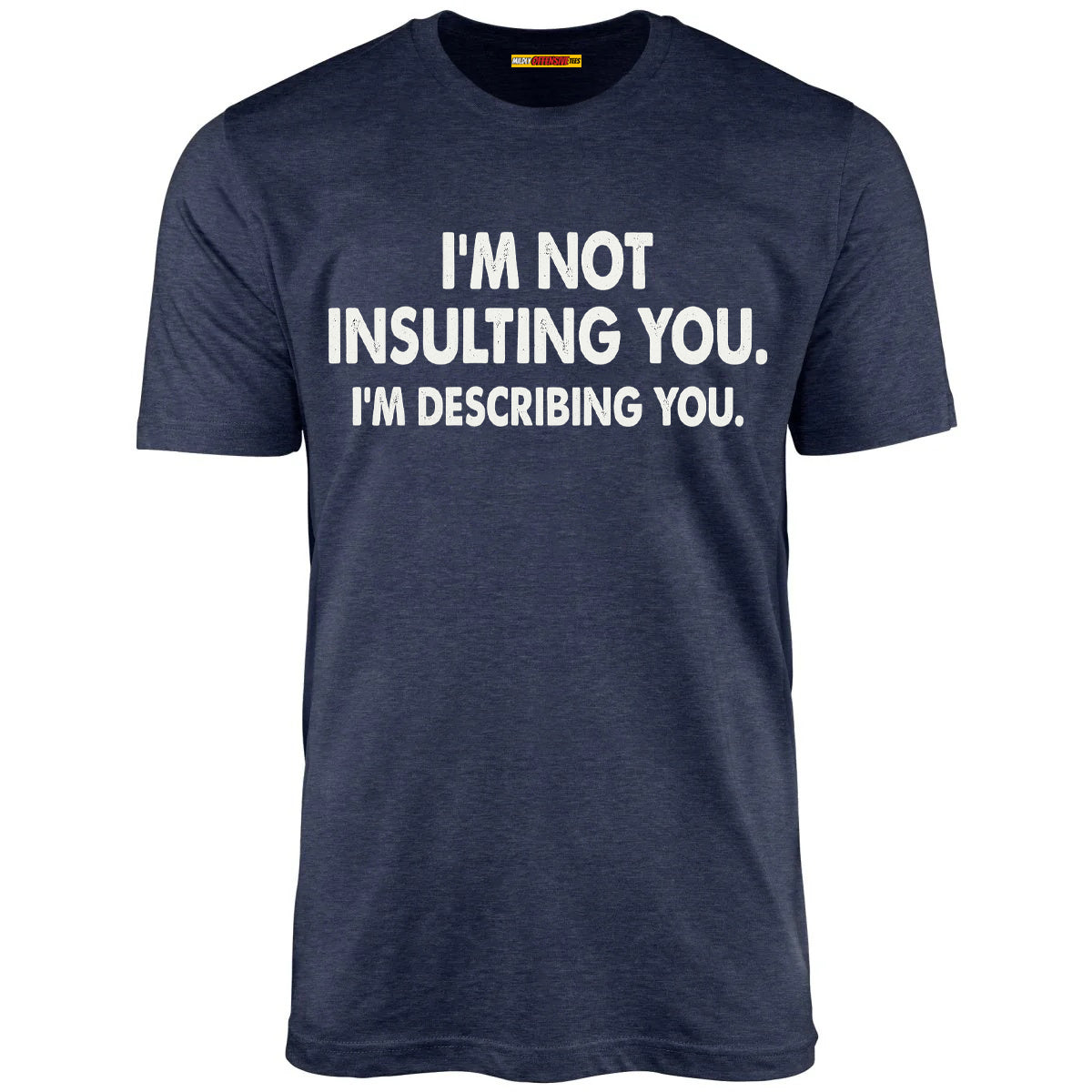 I'm Not Insulting You. I'm Describing You.