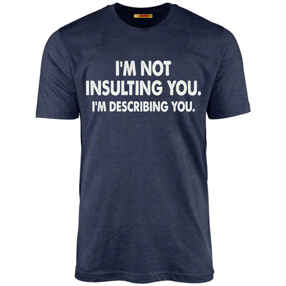 I'm Not Insulting You. I'm Describing You.