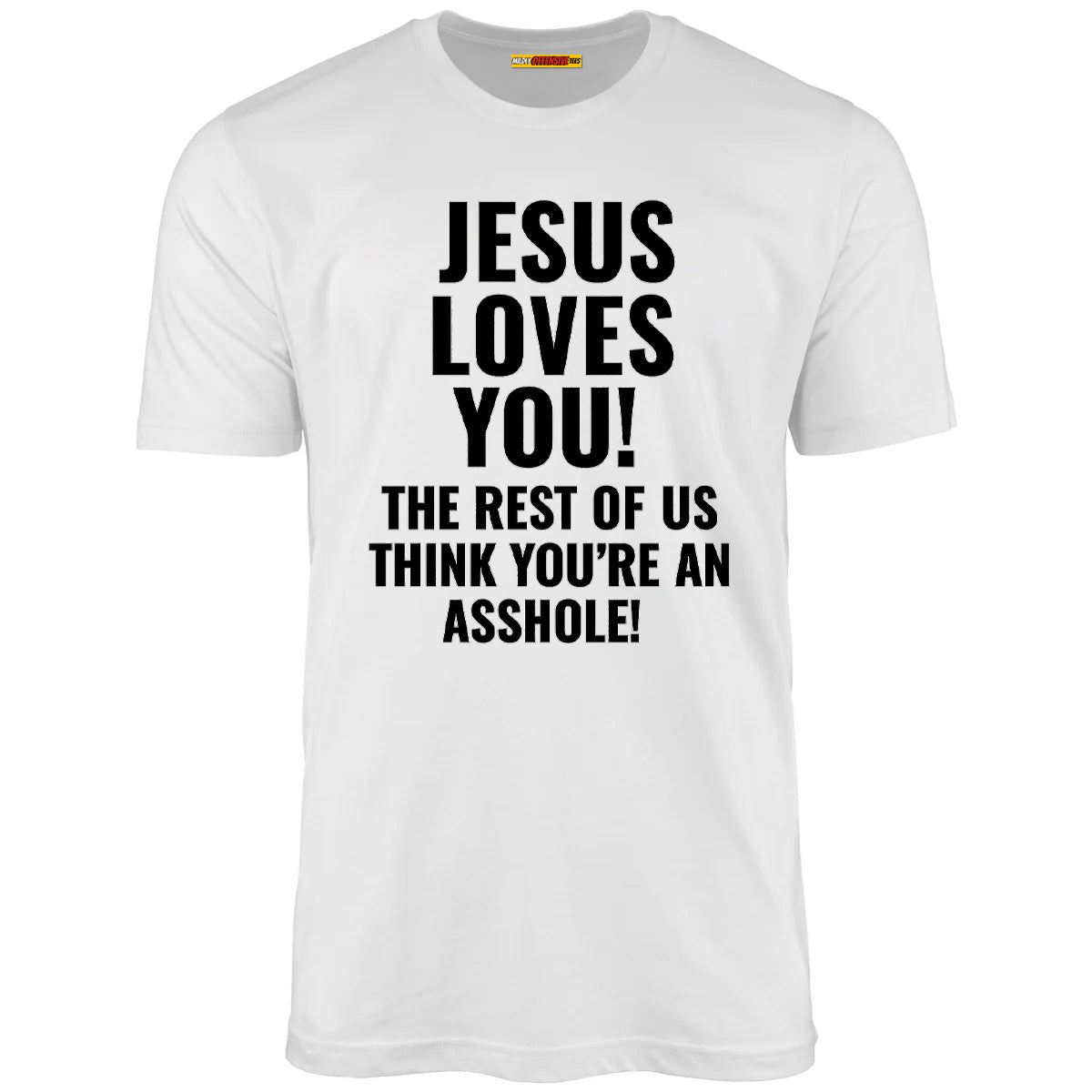 Jesus Loves You The Rest Of Us Think You're An Asshole