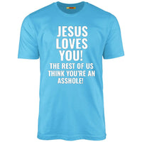 Jesus Loves You The Rest Of Us Think You're An Asshole