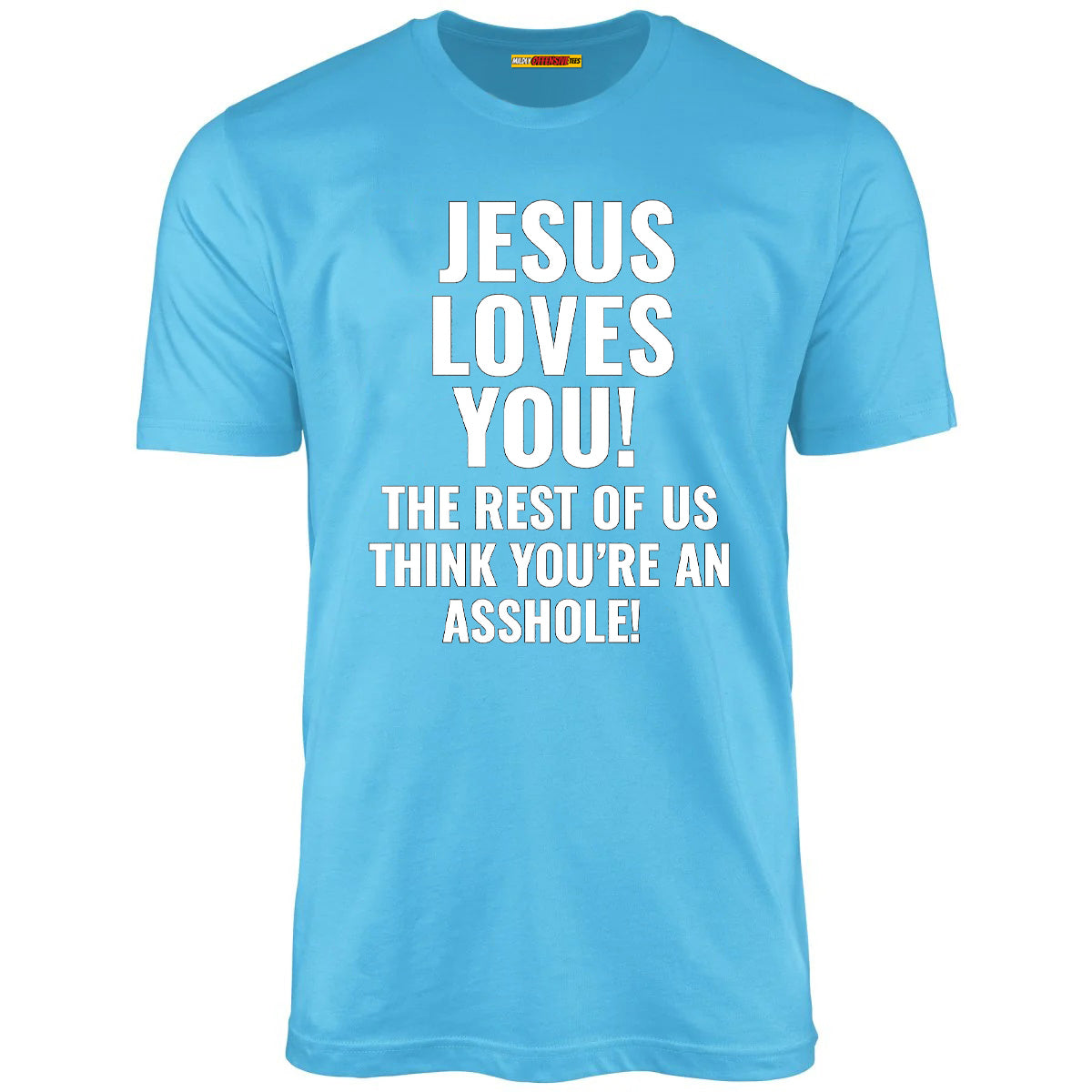Jesus Loves You The Rest Of Us Think You're An Asshole