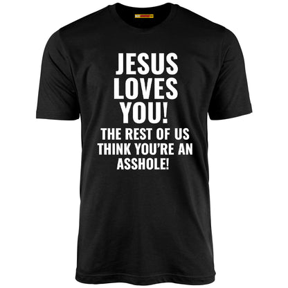 Jesus Loves You The Rest Of Us Think You're An Asshole