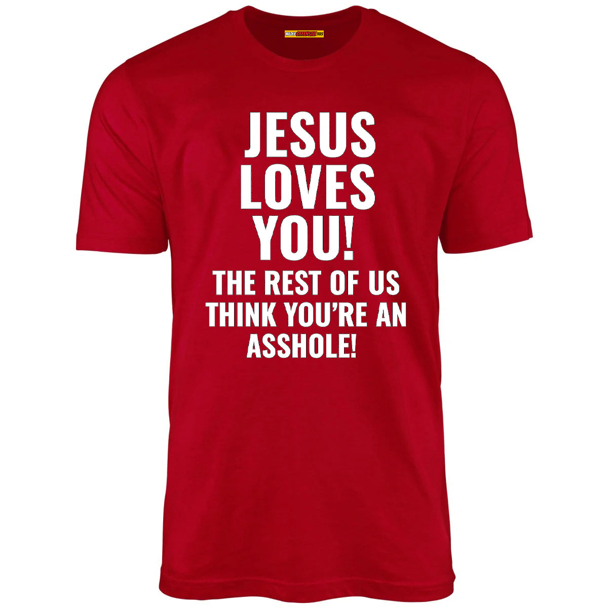 Jesus Loves You The Rest Of Us Think You're An Asshole